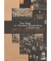 Teatr Śląski im. Stanisława Wyspiańskiego w Katowicach 1907-1922-1997