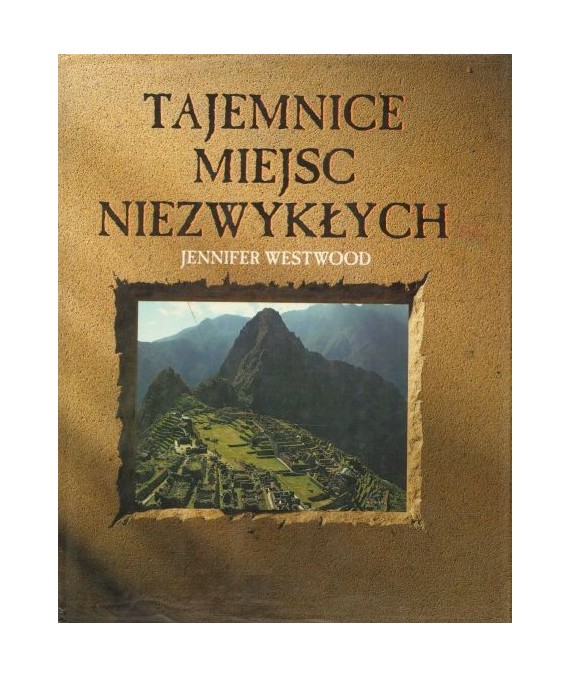 Tajemnice miejsc niezwykłych. Tajemnice świętych miejsc. Symboliczne krajobrazy. Starożytne miasta i zaginione lądy