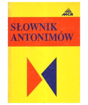 Słownik antonimów. 64000 znaczeń przeciwstawnych i uzupełniających jęz.polskiego