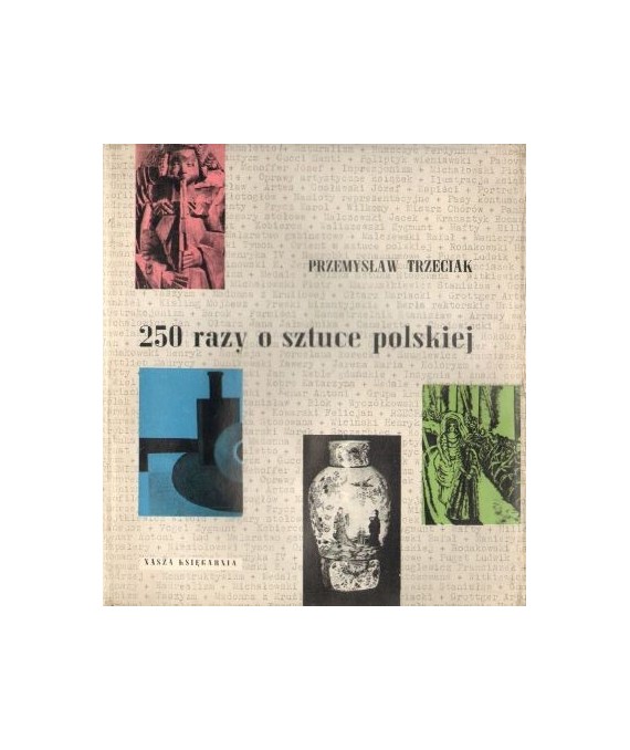 250 razy o sztuce polskiej. Malarstwo, grafika, rzeźba, rzemiosło artystyczne