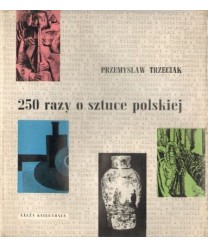 250 razy o sztuce polskiej. Malarstwo, grafika, rzeźba, rzemiosło artystyczne
