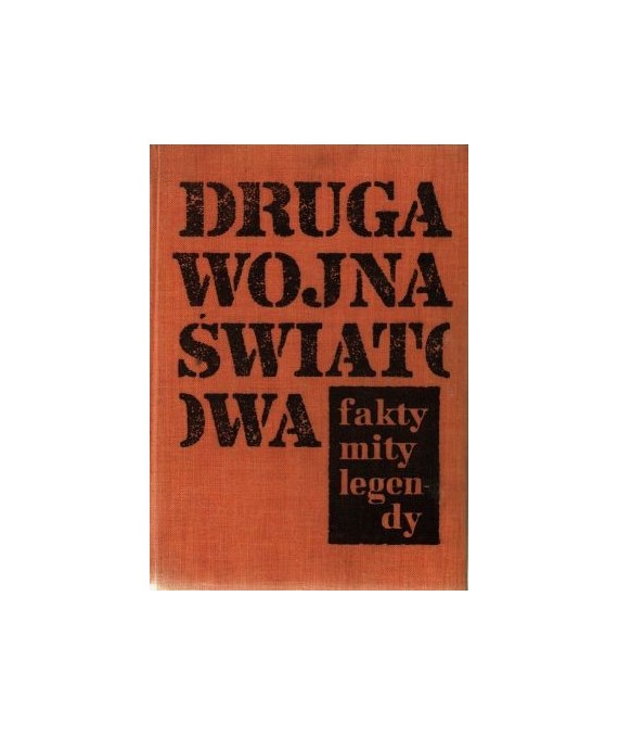 Druga wojna światowa. Fakty, mity, legendy