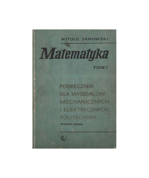 Matematyka. Podręcznik dla wydziałów mechanicznych i elektrycznych politechnik t. 1