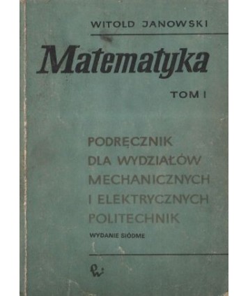 Matematyka. Podręcznik dla wydziałów mechanicznych i elektrycznych politechnik t. 1