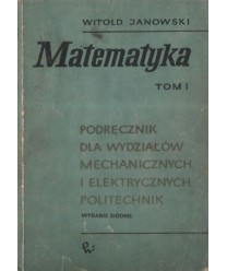 Matematyka. Podręcznik dla wydziałów mechanicznych i elektrycznych politechnik t. 1