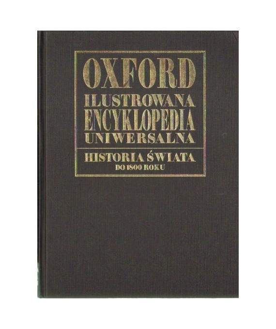 Oxford Ilustrowana Encyklopedia Uniwersalna. Historia świata od pradziejów do 1800 roku