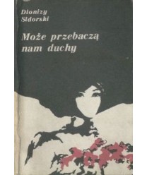 Może przebaczą nam duchy. Historia miłości Artura Grottgera i Wandy Monné
