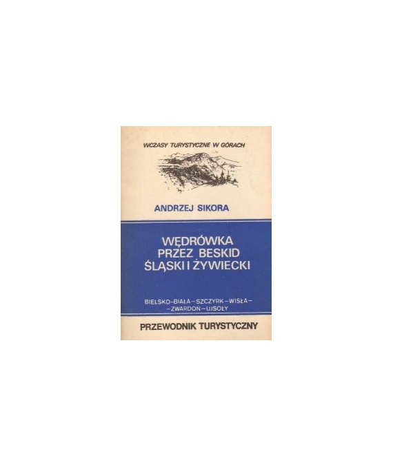 Wędrówka przez Beskid Śląski i Żywiecki. Bielsko-Biała, Szczyrk, Wisła, Zwardoń, Ujsoły. Przewodnik turystyczny