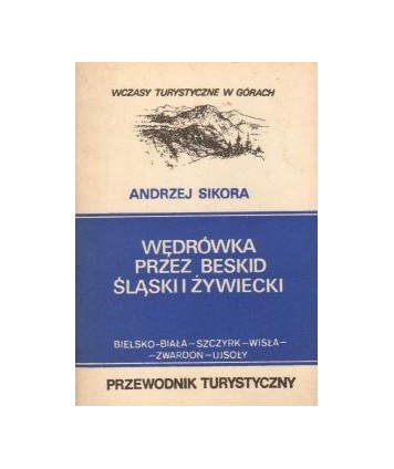 Wędrówka przez Beskid Śląski i Żywiecki. Bielsko-Biała, Szczyrk, Wisła, Zwardoń, Ujsoły. Przewodnik turystyczny