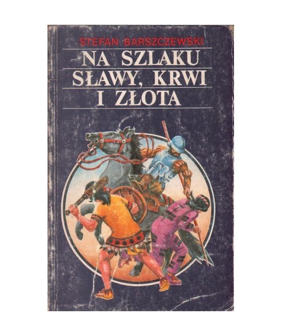 Na szlaku sławy, krwi i złota. Szkice z dziejów odkrycia Ameryki