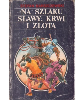 Na szlaku sławy, krwi i złota. Szkice z dziejów odkrycia Ameryki