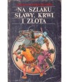 Na szlaku sławy, krwi i złota. Szkice z dziejów odkrycia Ameryki