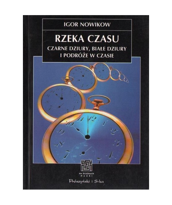 Rzeka czasu. Czarne dziury, białe dziury i podróże w czasie