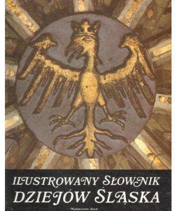 Ilustrowany słownik dziejów Śląska