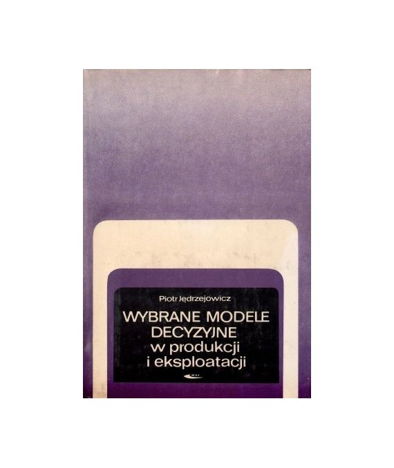 Wybrane modele decyzyjne w produkcji i eksploatacji