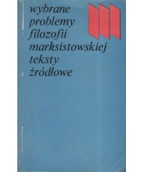 Wybrane problemy filozofii marksistowskiej. Teksty źródłowe