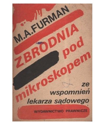 Zbrodnia pod mikroskopem. Ze wspomnień lekarza sądowego