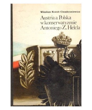 Austria a Polska w konserwatyzmie Antoniego Z. Helca 1846-1865