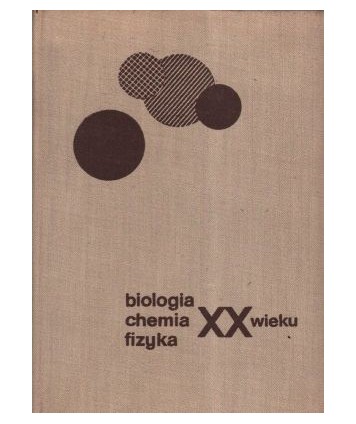 Biologia, chemia, fizyka XX wieku