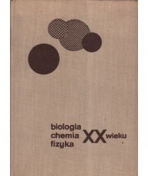 Biologia, chemia, fizyka XX wieku