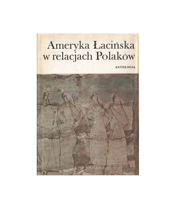 Ameryka Łacińska w relacjach Polaków. Antologia