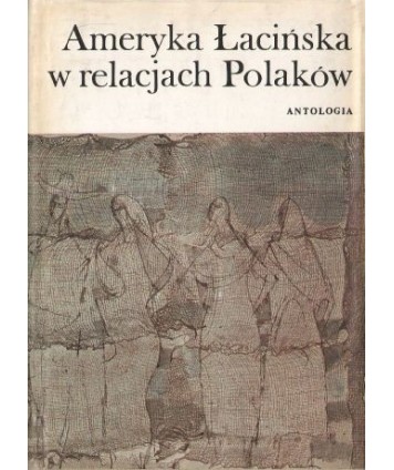Ameryka Łacińska w relacjach Polaków. Antologia