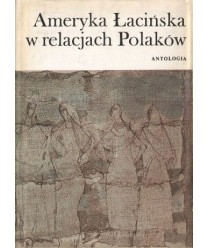 Ameryka Łacińska w relacjach Polaków. Antologia
