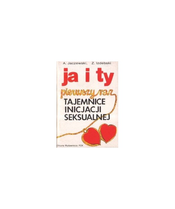 Ja i ty. Pierwszy raz - tajemnice inicjacji seksualnej