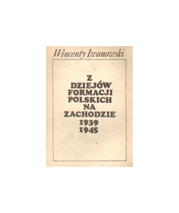 Z dziejów formacji polskich na Zachodzie 1939-1945