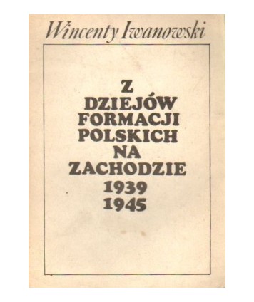 Z dziejów formacji polskich na Zachodzie 1939-1945