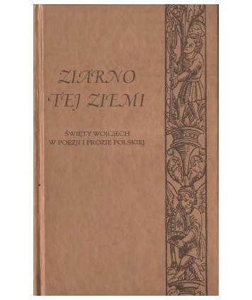 Ziarno tej ziemi. Święty Wojciech w prozie i poezji polskiej