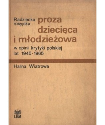 Radziecka, rosyjska proza dziecięca i młodzieżowa w opinii krytyki polskiej lat 1945-1965