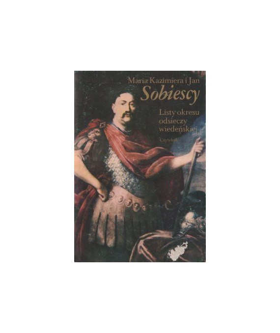 Maria Kazimiera i Jan Sobiescy. Listy okresu odsieczy wiedeńskiej