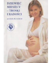 Dziewięć miesięcy - troski i radości. Poradnik dla rodziców