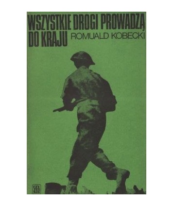Wszystkie drogi prowadzą do kraju. Wspomnienia 1939-1947