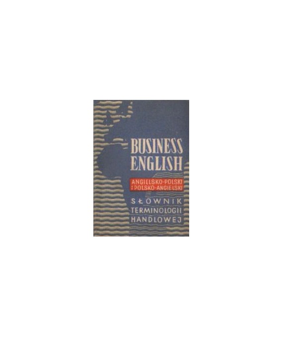 Business english. Angielsko-polski i polsko-angielski słownik terminologii handlowej
