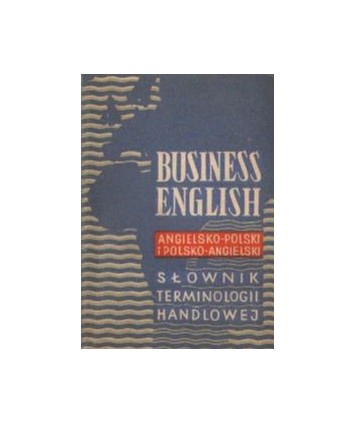 Business english. Angielsko-polski i polsko-angielski słownik terminologii handlowej
