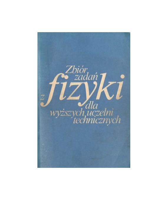 Zbiór zadań z fizyki dla wyższych uczelni technicznych