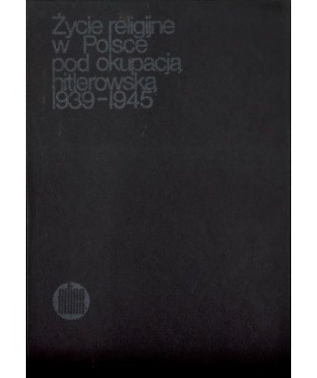 Życie religijne w Polsce pod okupacją hitlerowską 1939-1945