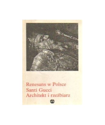 Renesans w Polsce. Santi Gucci - architekt i rzeźbiarz