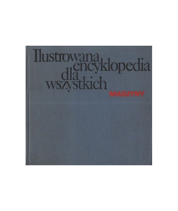 Ilustrowana encyklopedia dla wszystkich. Maszyny