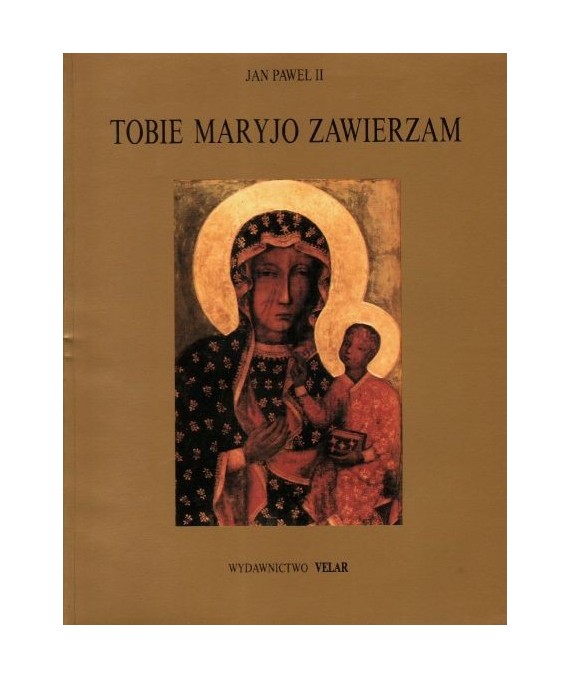 Tobie Maryjo zawierzam cz. 3. Modlitwy i akty zawierzenia Matce Bożej 1988-1990