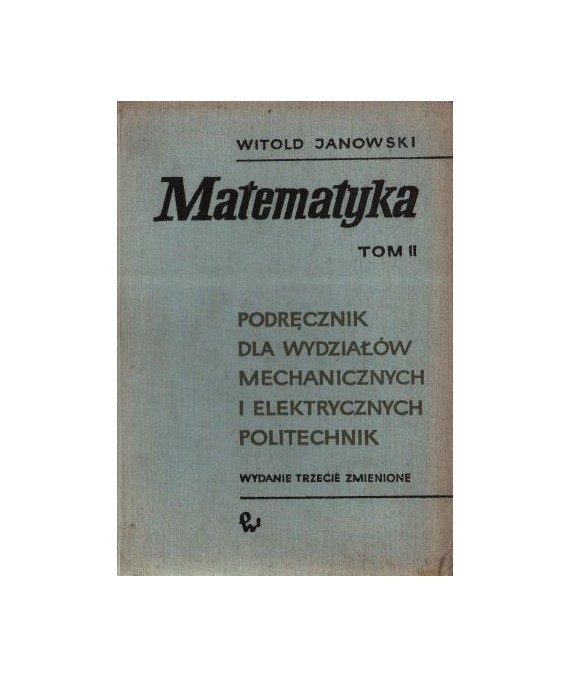 Matematyka. Podręcznik dla wydziałów mechanicznych i elektrycznych politechnik, t.2