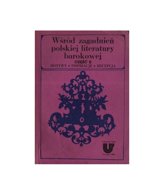 Wśród zagadnień polskiej literatury barokowej, cz.2 Motywy, inspiracje, recepcja