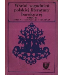 Wśród zagadnień polskiej literatury barokowej, cz.2 Motywy, inspiracje, recepcja