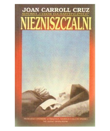 Niezniszczalni. Studium o ciałach świętych i błogosławionych Kościoła katolickiego, które nie uległy rozkładowi