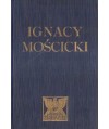 Ignacy Mościcki Prezydent Rzeczypospolitej Polskiej. Zarys życia i dizałalności
