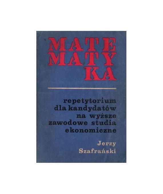 Matematyka. Repetytorium dla kandydatów na wyższe zawodowe studia ekonomiczne