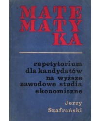 Matematyka. Repetytorium dla kandydatów na wyższe zawodowe studia ekonomiczne