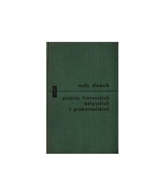 Mały słownik pisarzy francuskich, belgijskich i prowansalskich